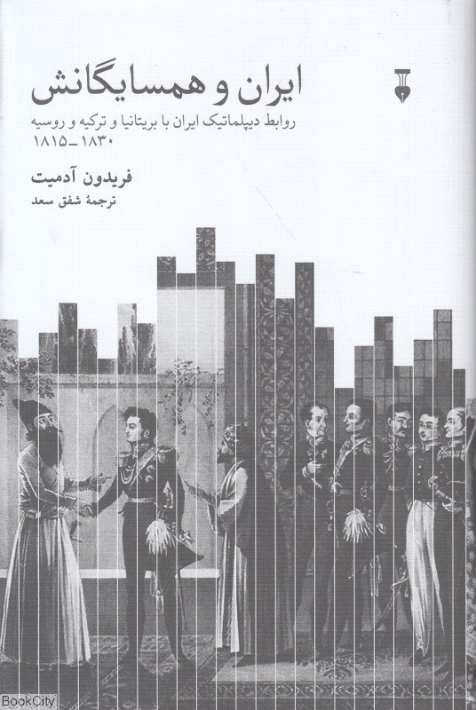 تصویر  ايران و همسايگانش (روابط ديپلماتيك ايران با بريتانيا و تركيه و روسيه از 1815 تا 1830)